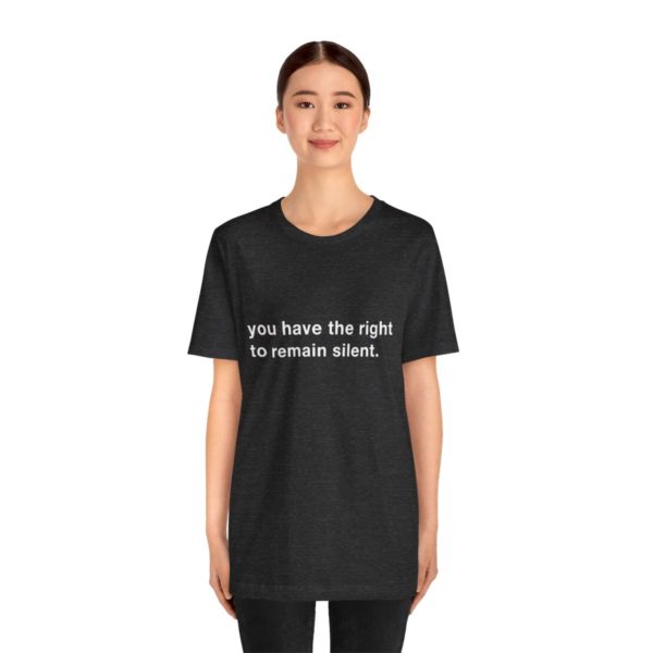 "you have the right to remain silent" unisex tee - Image 124