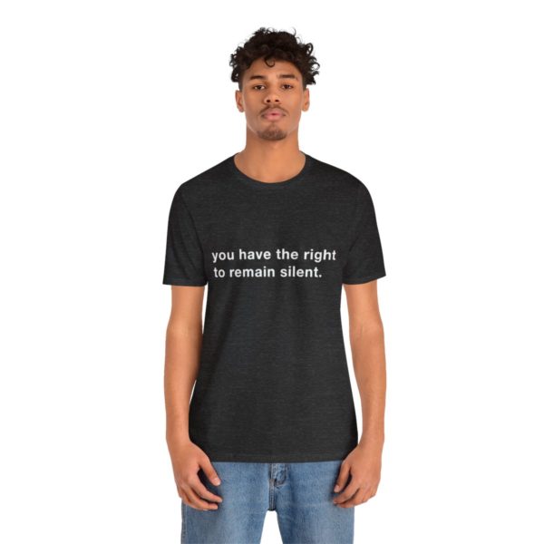 "you have the right to remain silent" unisex tee - Image 125