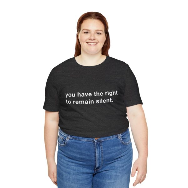 "you have the right to remain silent" unisex tee - Image 127