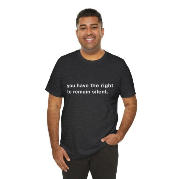 "you have the right to remain silent" unisex tee - Image 128