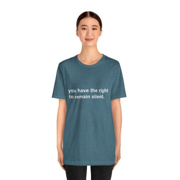 "you have the right to remain silent" unisex tee - Image 112