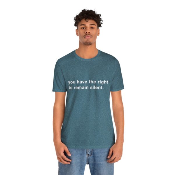 "you have the right to remain silent" unisex tee - Image 113