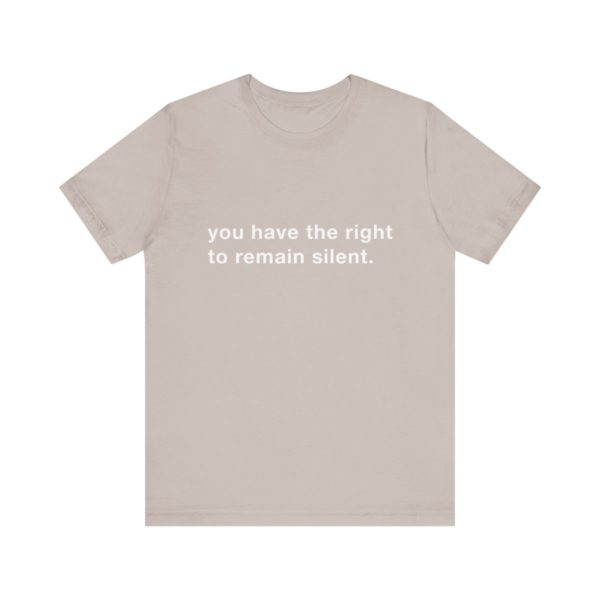 "you have the right to remain silent" unisex tee - Image 74